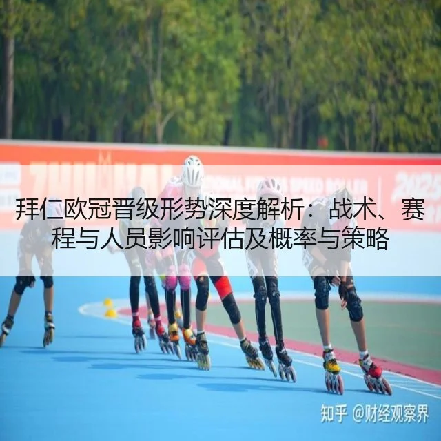 拜仁欧冠晋级形势深度解析:战术、赛程与人员影响评估及概率与策略