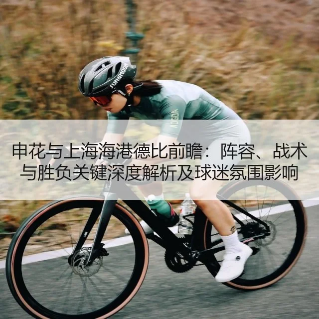 申花与上海海港德比前瞻：阵容、战术与胜负关键深度解析及球迷氛围影响